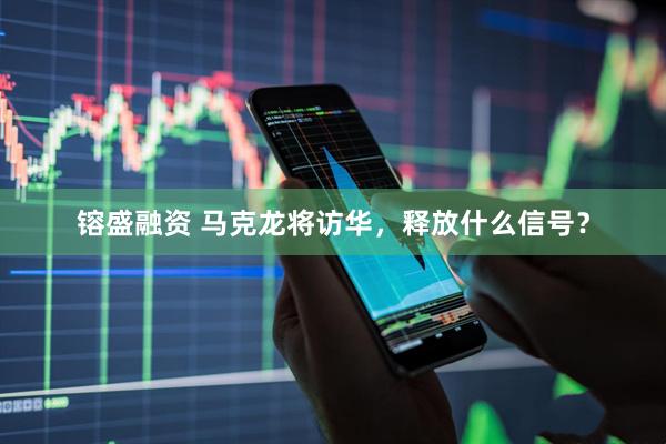 镕盛融资 马克龙将访华，释放什么信号？