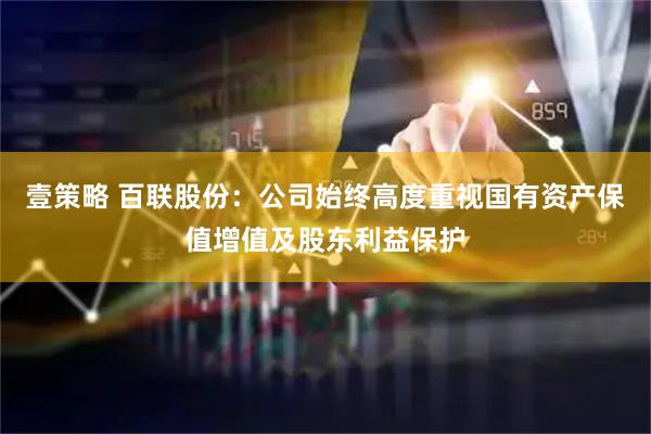 壹策略 百联股份：公司始终高度重视国有资产保值增值及股东利益保护