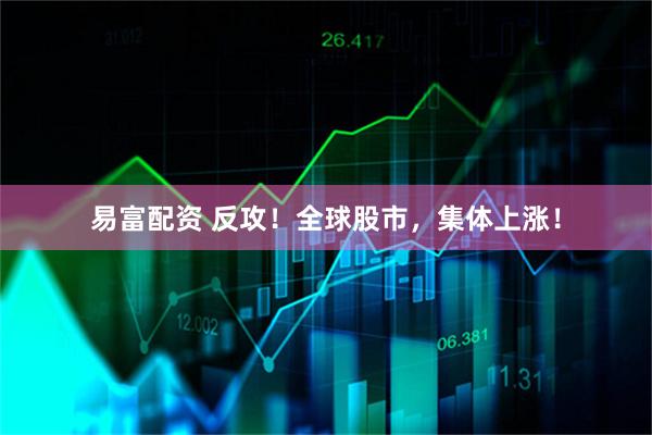 易富配资 反攻！全球股市，集体上涨！